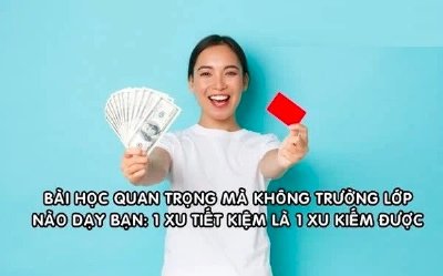 Bài học tiền bạc quan trọng mà không trường lớp nào dạy bạn: Một xu tiết kiệm là một xu kiếm được!
