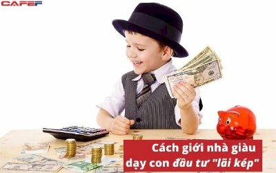  8 nguyên tắc giới nhà giàu dạy con đầu tư để có 